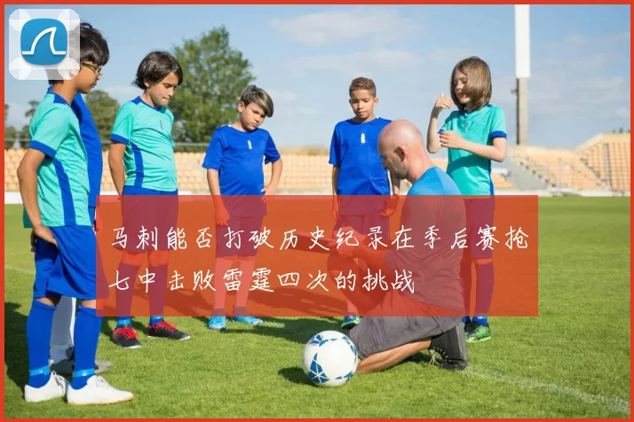 马刺能否打破历史纪录在季后赛抢七中击败雷霆四次的挑战